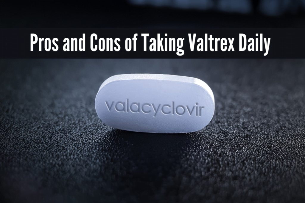 Pros and Cons of Taking Valtrex Daily