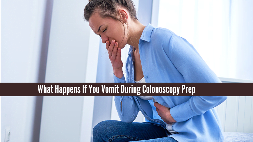 What Happens If You Vomit During Colonoscopy Prep