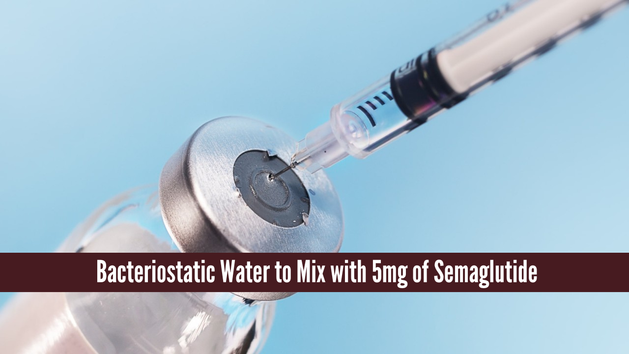 How Much Bacteriostatic Water to Mix with 5mg of Semaglutide,Bacteriostatic Water to Mix with 5mg of Semaglutide