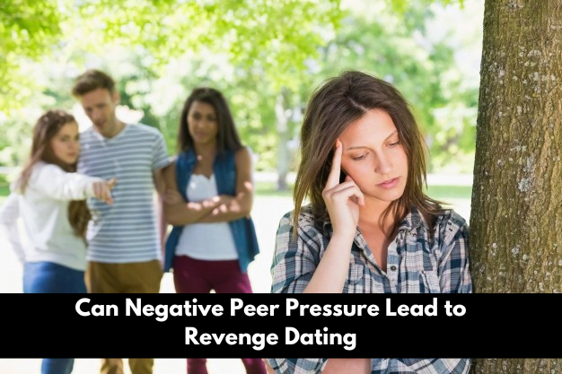 Can Negative Peer Pressure Lead to Revenge Dating